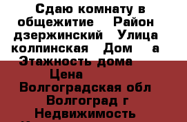 Сдаю комнату в общежитие  › Район ­ дзержинский › Улица ­ колпинская › Дом ­ 1а › Этажность дома ­ 9 › Цена ­ 7 000 - Волгоградская обл., Волгоград г. Недвижимость » Квартиры аренда   . Волгоградская обл.